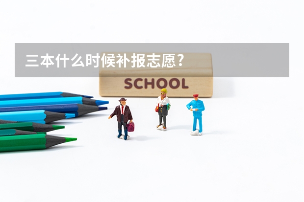 三本什么时候补报志愿?