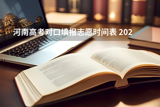 河南高考对口填报志愿时间表 2023河南志愿填报时间一览表