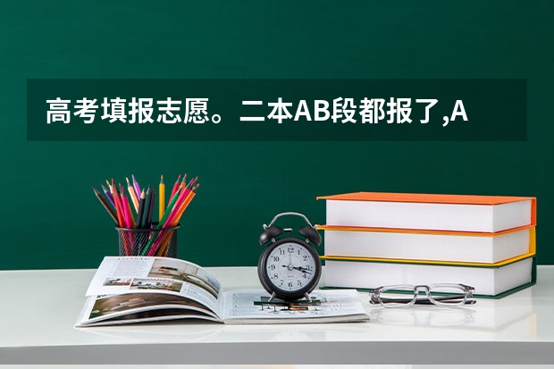 高考填报志愿。二本AB段都报了,A段退档影响B段录取吗