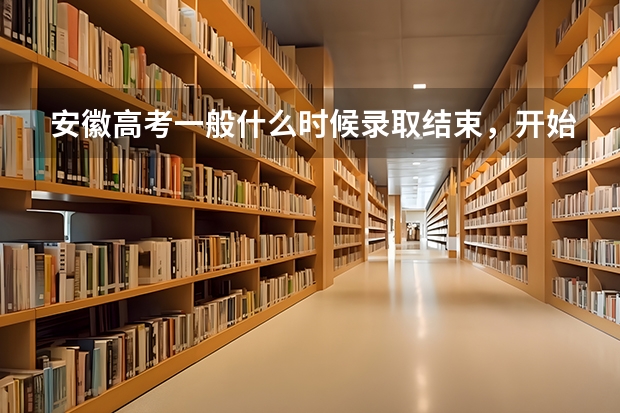 安徽高考一般什么时候录取结束，开始征集志愿。以往的时间都可以借鉴。谢谢。急急急！