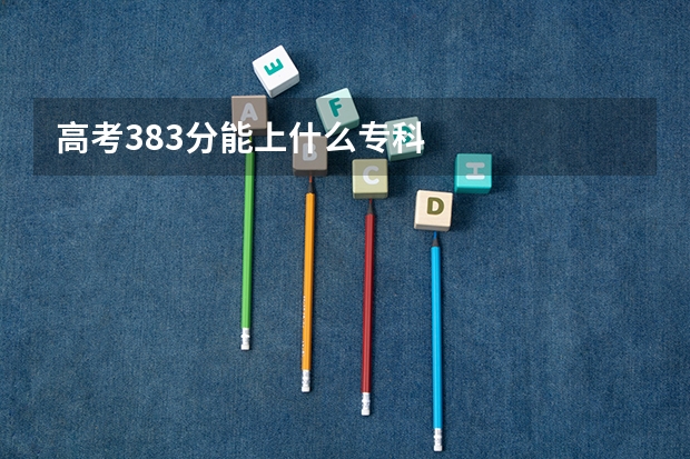 高考383分能上什么专科