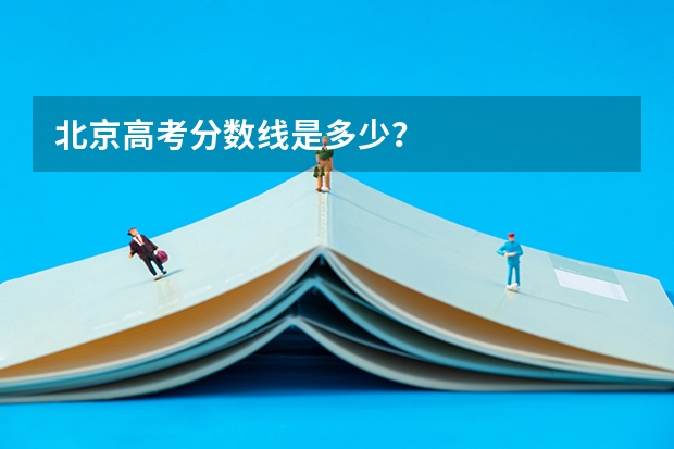 北京高考分数线是多少?