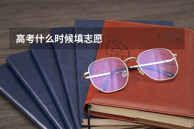 高考什么时候填志愿