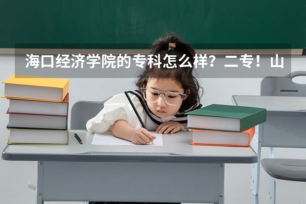 海口经济学院的专科怎么样？二专！山西考生一般多少分就能上了？希望知情者帮帮忙啊！谢啦！