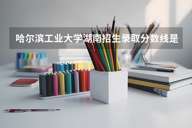 哈尔滨工业大学湖南招生录取分数线是多少