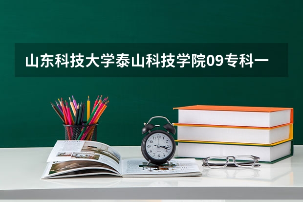 山东科技大学泰山科技学院09专科一批录取分数线是多少？？？