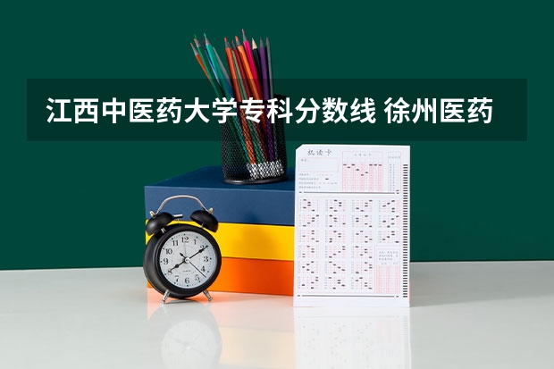 江西中医药大学专科分数线 徐州医药高等专科学校分数线