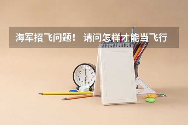 海军招飞问题！ 请问怎样才能当飞行员
