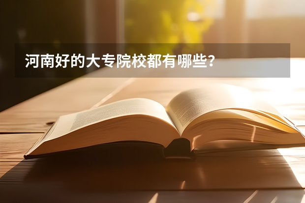 河南好的大专院校都有哪些？