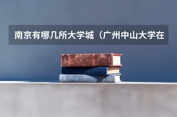 南京有哪几所大学城（广州中山大学在哪一站？）