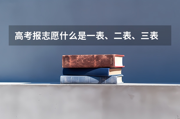 高考报志愿什么是一表、二表、三表
