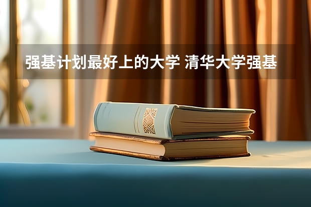 强基计划最好上的大学 清华大学强基计划录取分数线