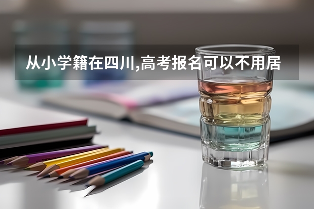 从小学籍在四川,高考报名可以不用居住证吗？