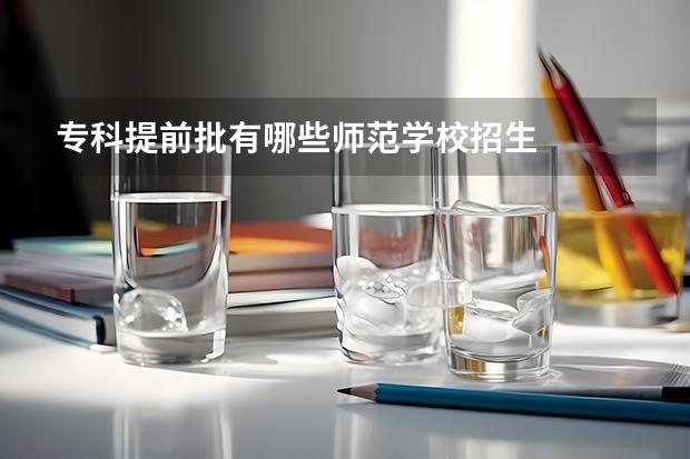 专科提前批有哪些师范学校招生