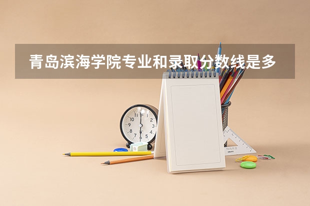  青岛滨海学院专业和录取分数线是多少