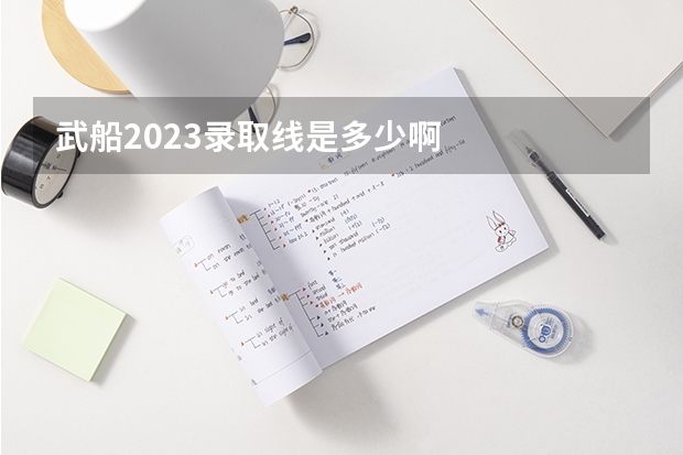 武船2023录取线是多少啊