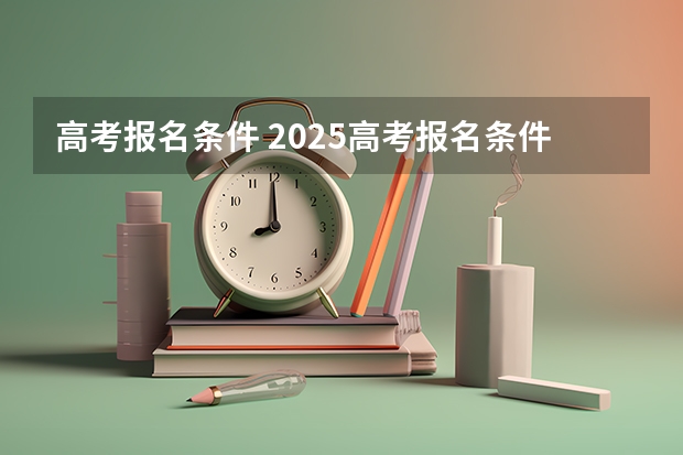 高考报名条件 2025高考报名条件