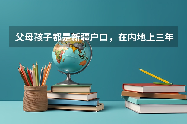 父母孩子都是新疆户口，在内地上三年高中，可以回新疆参加高考吗？