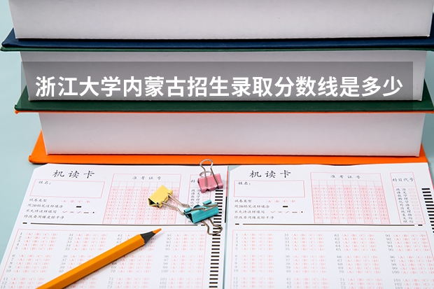 浙江大学内蒙古招生录取分数线是多少