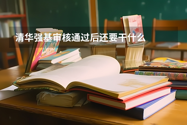 清华强基审核通过后还要干什么