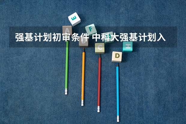 强基计划初审条件 中科大强基计划入围条件