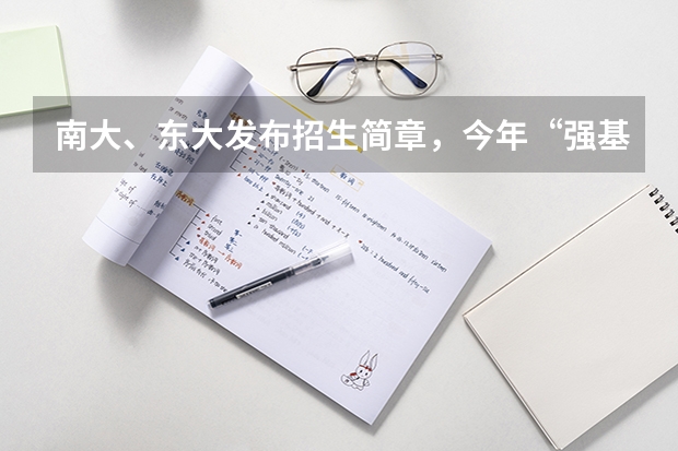 南大、东大发布招生简章，今年“强基计划”有何新变化？ 强基计划36所一流大学名单