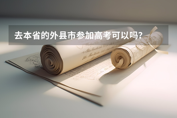 去本省的外县市参加高考可以吗？