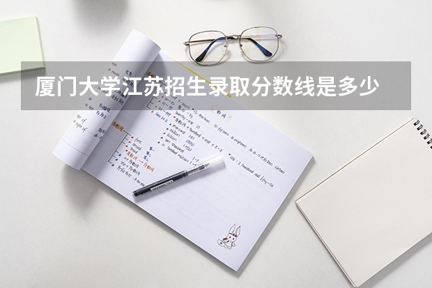 厦门大学江苏招生录取分数线是多少