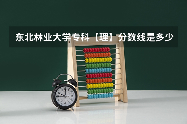 东北林业大学专科【理】分数线是多少?