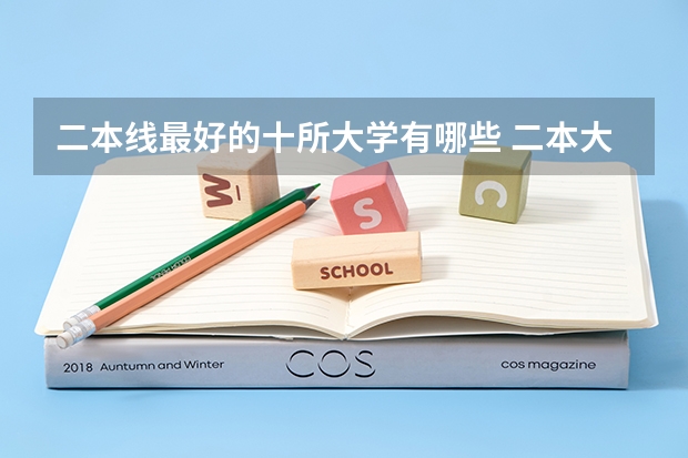 二本线最好的十所大学有哪些 二本大学排名及分数线(2023参考)