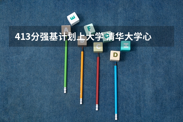 413分强基计划上大学 清华大学心理学考研难易