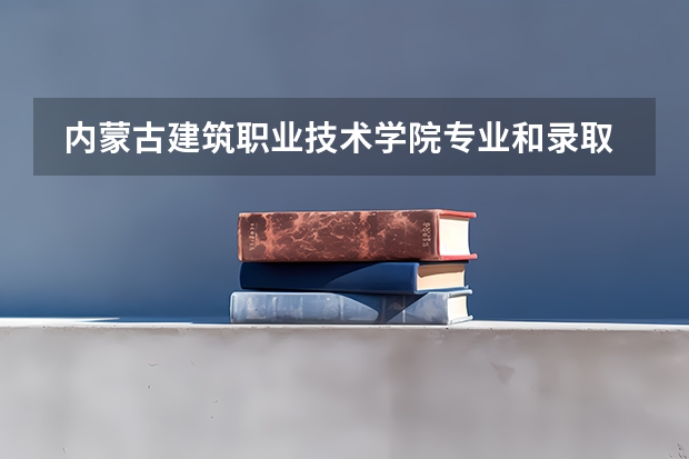  内蒙古建筑职业技术学院专业和录取分数线是多少