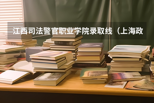 江西司法警官职业学院录取线（上海政法大学2023分数线预估）