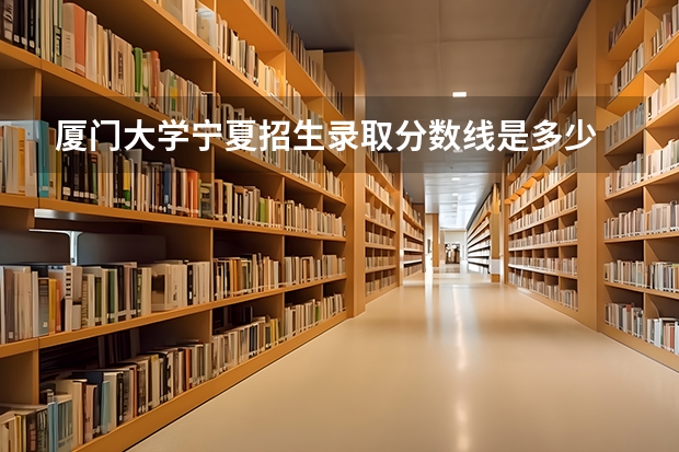 厦门大学宁夏招生录取分数线是多少
