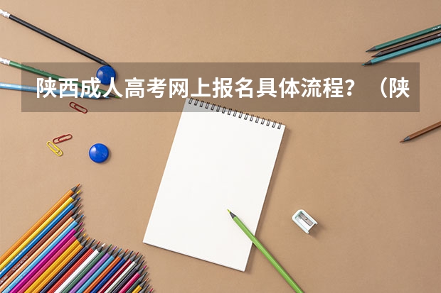 陕西成人高考网上报名具体流程？（陕西省高考报名流程图）