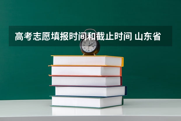 高考志愿填报时间和截止时间 山东省2023填报志愿时间