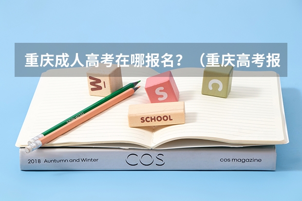 重庆成人高考在哪报名？（重庆高考报名条件）