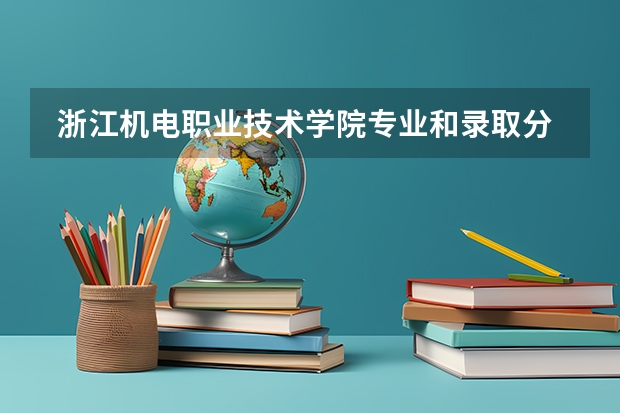  浙江机电职业技术学院专业和录取分数线是多少