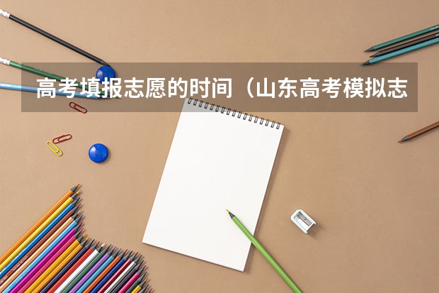 高考填报志愿的时间（山东高考模拟志愿填报时间）