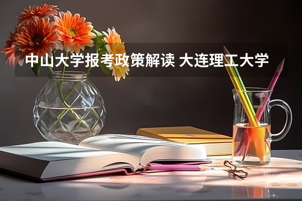 中山大学报考政策解读 大连理工大学招生章程