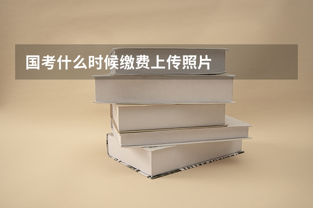 国考什么时候缴费上传照片