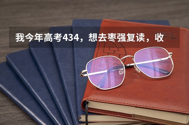 我今年高考434，想去枣强复读，收费多少？我是理科生。