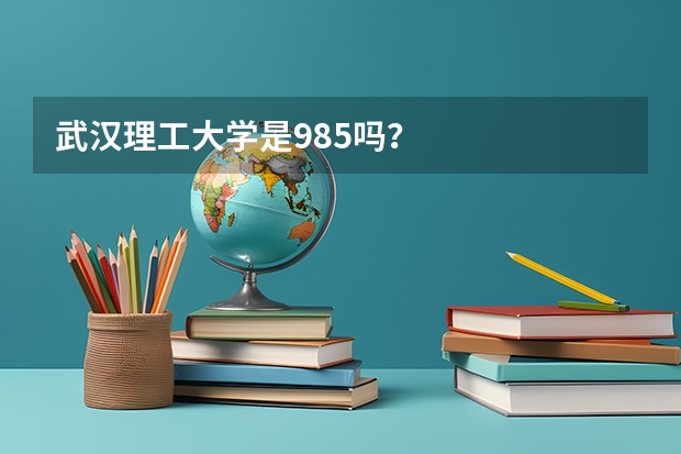 武汉理工大学是985吗？