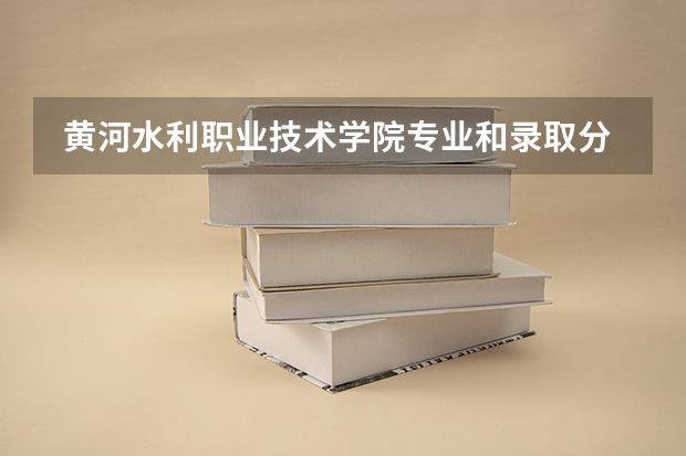  黄河水利职业技术学院专业和录取分数线是多少