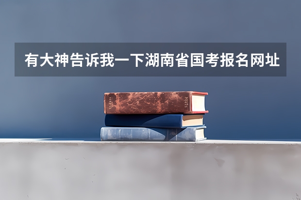 有大神告诉我一下湖南省国考报名网址是在哪里吗？