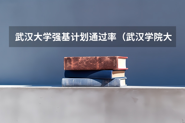 武汉大学强基计划通过率（武汉学院大学生体育健康测试合格率）