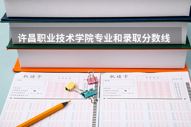  许昌职业技术学院专业和录取分数线是多少