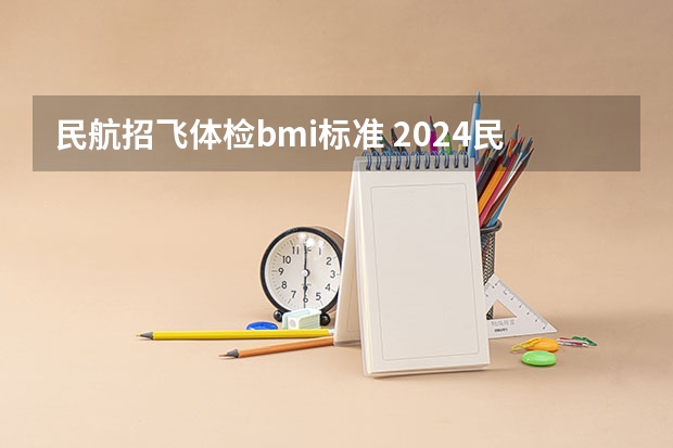 民航招飞体检bmi标准 2024民航招飞体检时间
