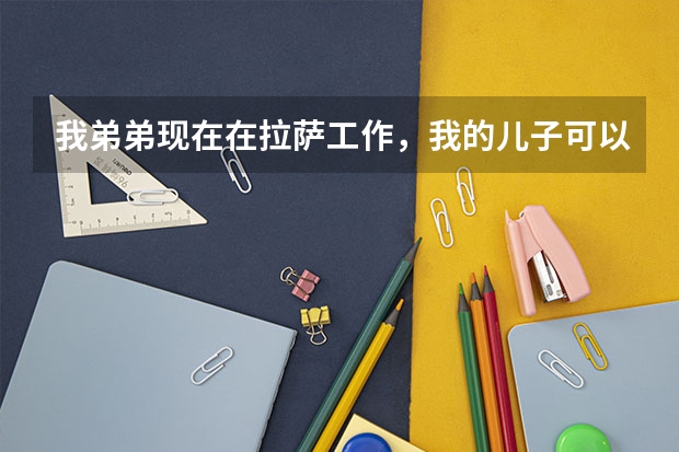 我弟弟现在在拉萨工作，我的儿子可以随他的户口到当地参加高考吗？