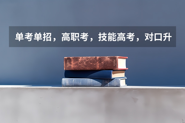 单考单招，高职考，技能高考，对口升学，单独考试，提前招生，哪些是一样的，有什么区别？